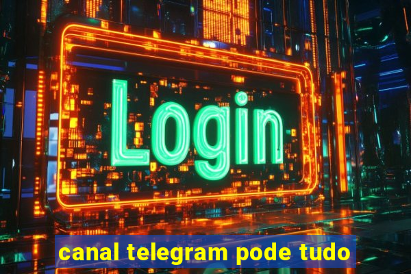 canal telegram pode tudo